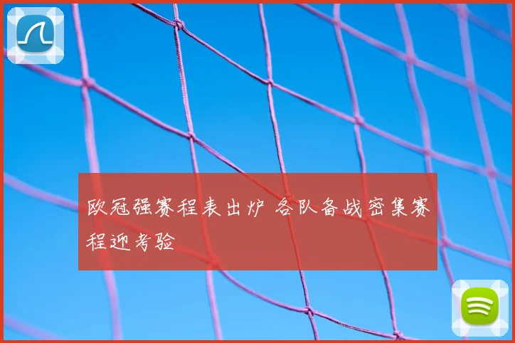 欧冠强赛程表出炉 各队备战密集赛程迎考验