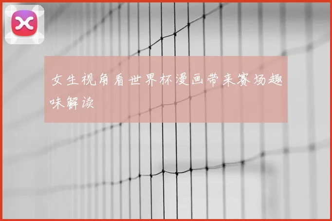 女生视角看世界杯漫画带来赛场趣味解读