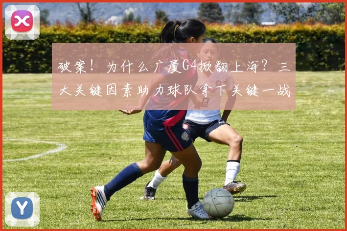 破案!为什么广厦G4掀翻上海?三大关键因素助力球队拿下关键一战