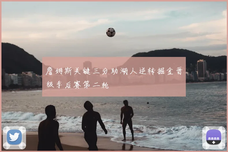 詹姆斯关键三分助湖人逆转掘金晋级季后赛第二轮